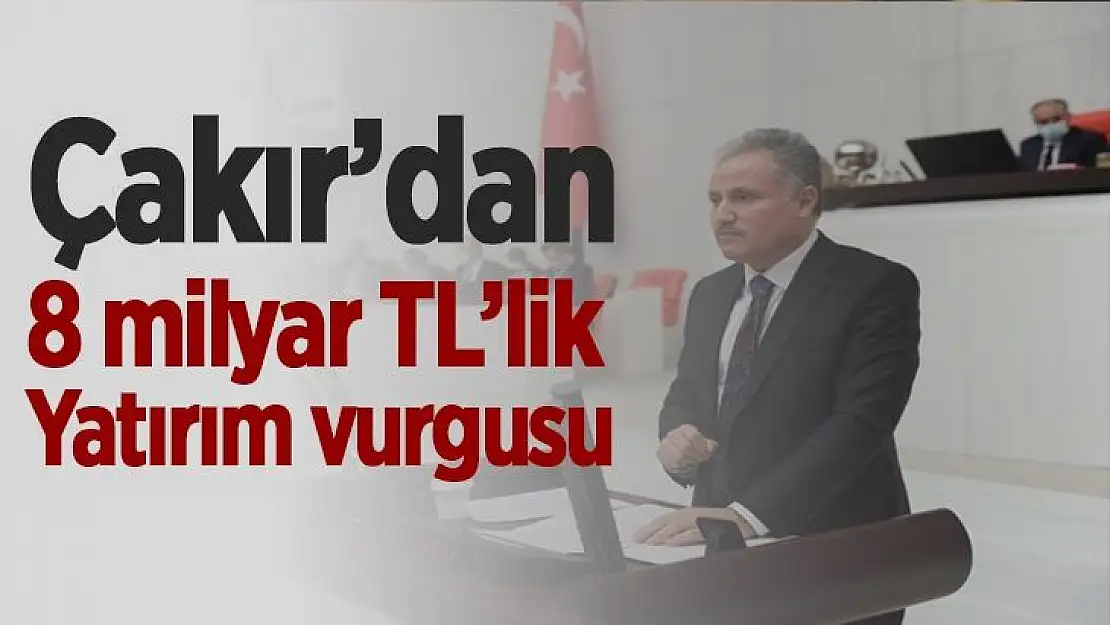 Çakır´dan 8 milyar TL´lik yatırım vurgusu