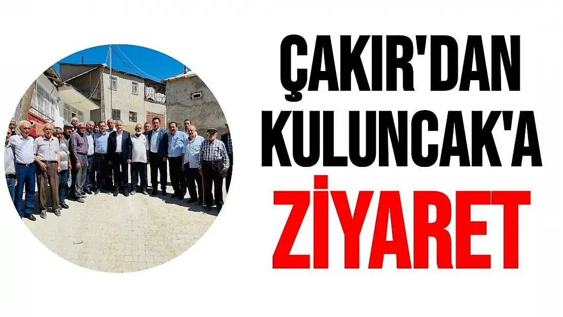 Çakır'dan Kuluncak'a ziyaret 