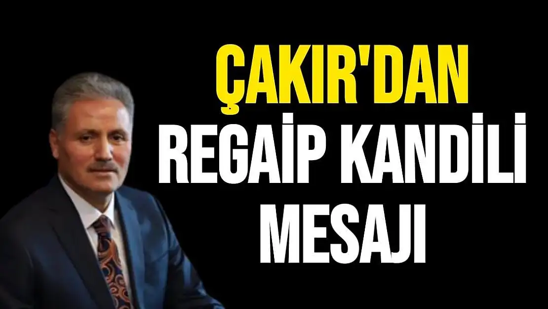 Çakır'dan Regaip Kandili mesajı