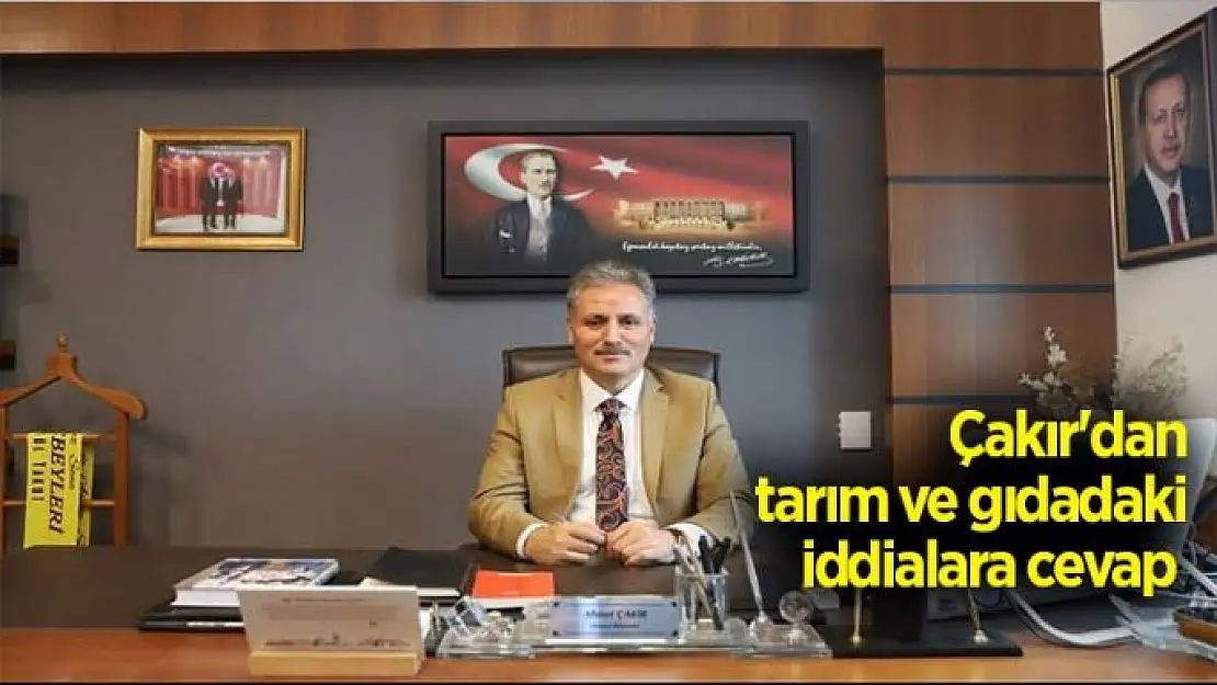 Çakır'dan tarım ve gıdadaki iddialara cevap 