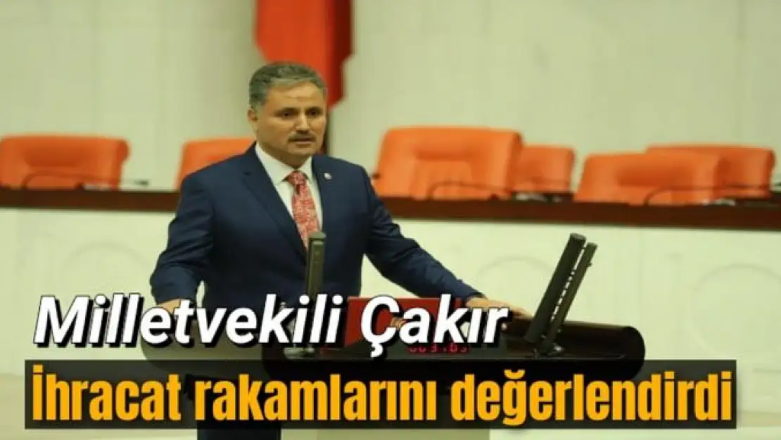 Çakır ihracat rakamlarını değerlendirdi