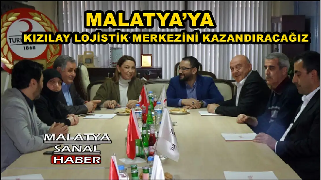 MALATYA´YA KIZILAY LOJİSTİK MERKEZİNİ KAZANDIRACAĞIZ