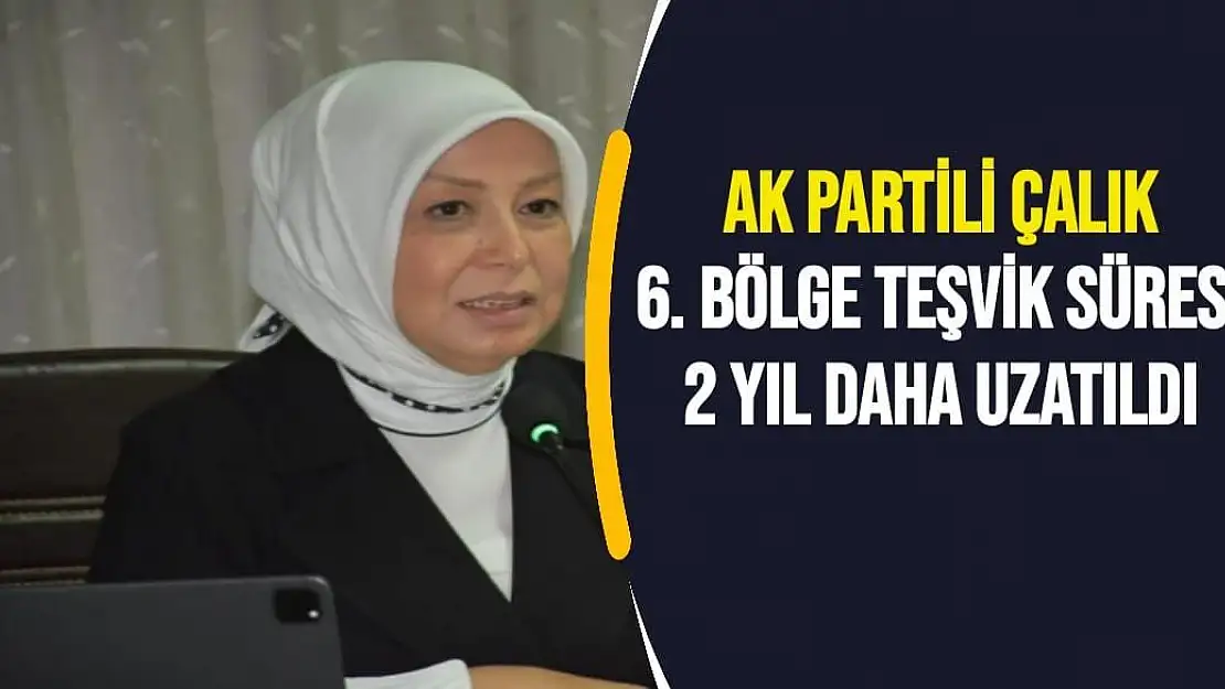 Çalık 6. Bölge teşvik süresi 2 yıl daha uzatıldı