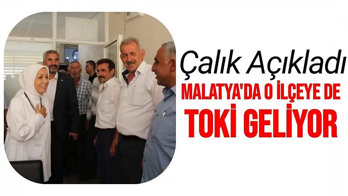 Çalık Açıkladı Malatya'da o ilçeye de TOKİ geliyor