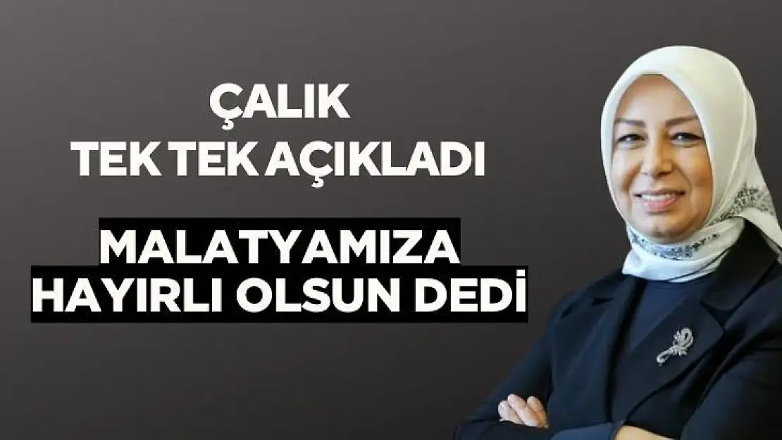 Çalık tek tek açıkladı Malatyamıza hayırlı olsun dedi