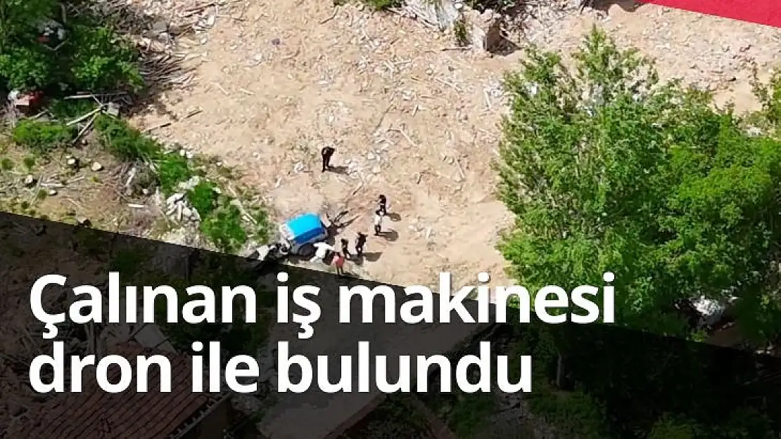 Çalınan iş makinesi dron ile bulundu