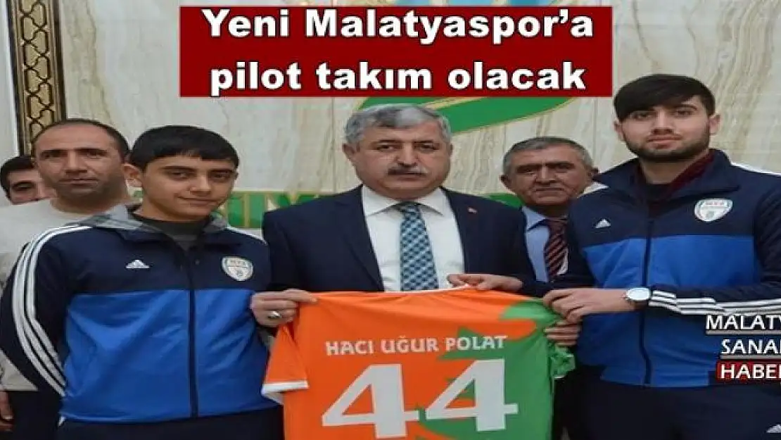 Yeni Malatyaspor´a pilot takım olacak