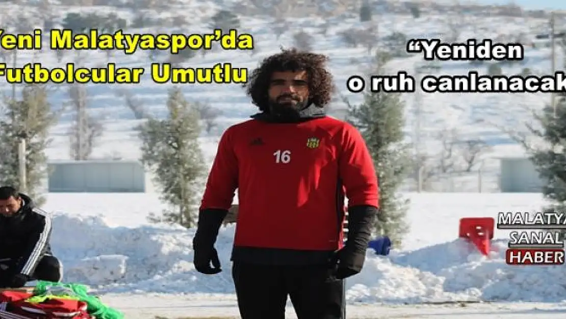Yeni Malatyaspor´da Futbolcular Umutlu