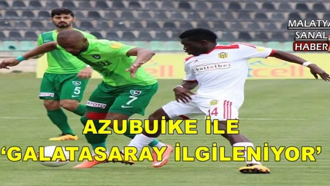 AZUBUİKE İLE `GALATASARAY İLGİLENİYOR´