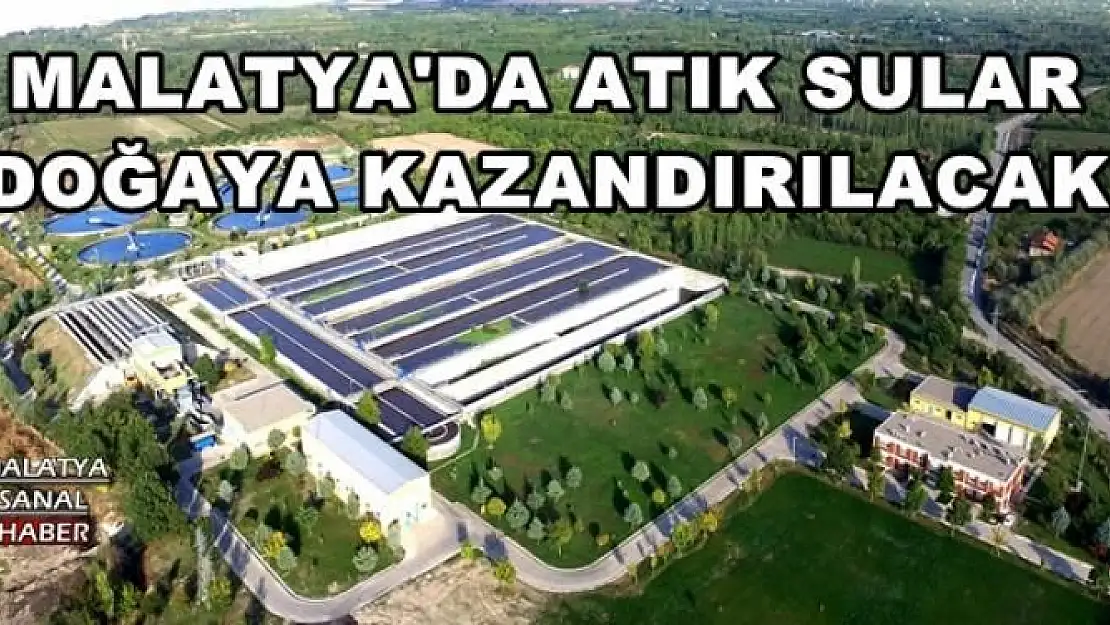 MALATYA'DA ATIK SULAR DOĞAYA KAZANDIRILACAK