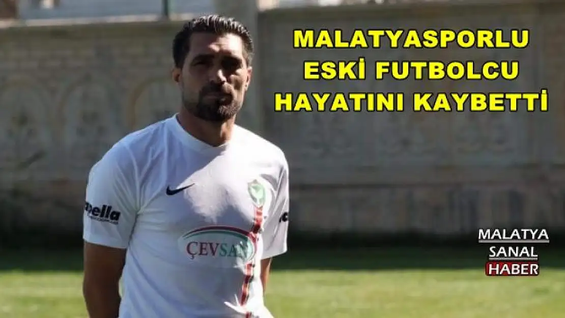 MALATYASPORLU ESKİ FUTBOLCU HAYATINI KAYBETTİ