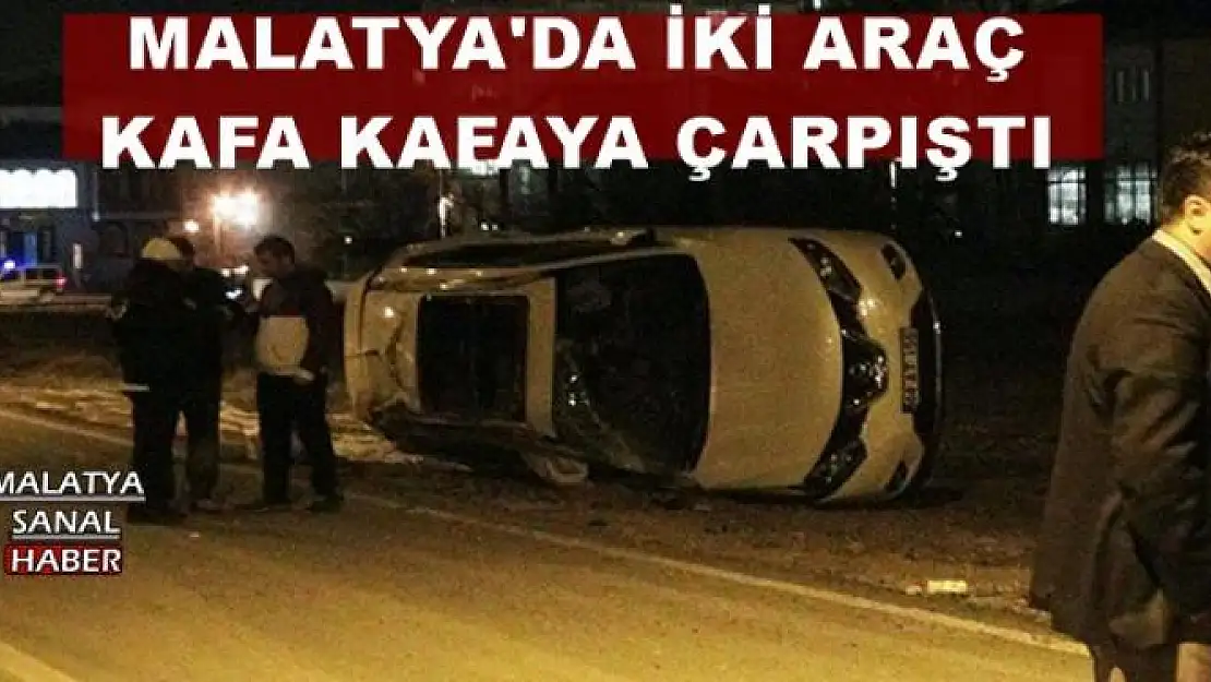 MALATYA'DA İKİ ARAÇ KAFA KAFAYA ÇARPIŞTI