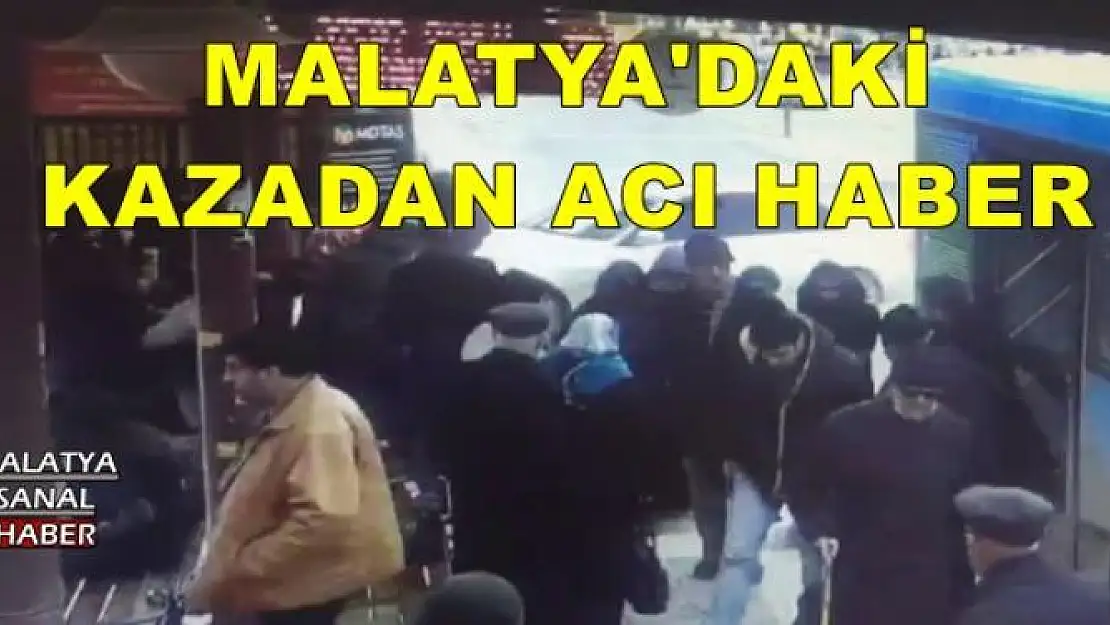 MALATYA'DAKİ KAZADAN ACI HABER