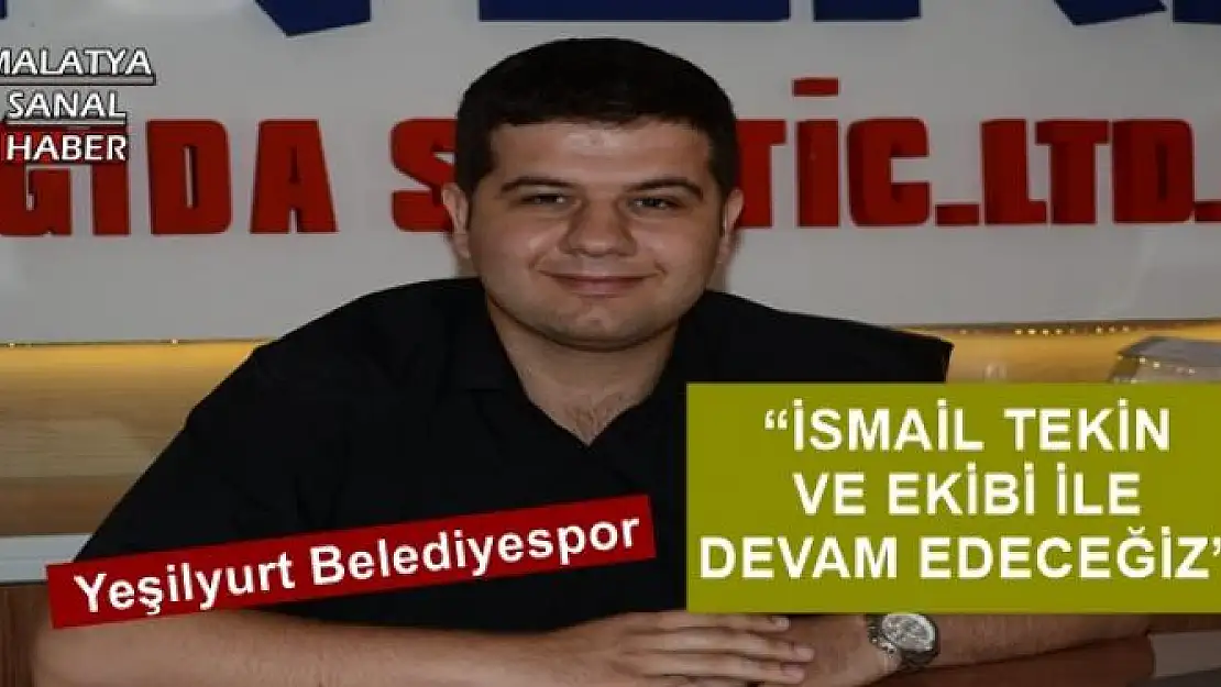 'İSMAİL TEKİN VE EKİBİ İLE DEVAM EDECEĞİZ'''''