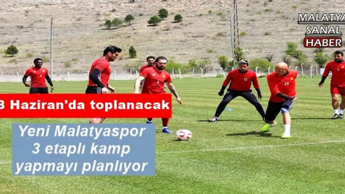 Yeni Malatyaspor 3 etaplı kamp yapmayı planlıyor