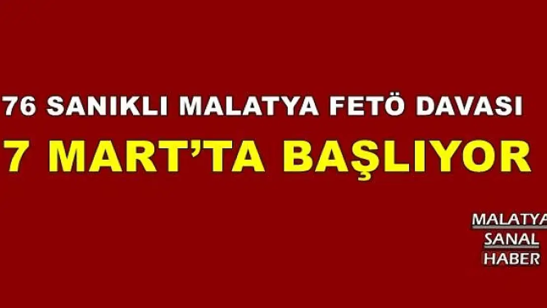  76 SANIKLI MALATYA FETÖ DAVASI 7 MART´TA BAŞLIYOR