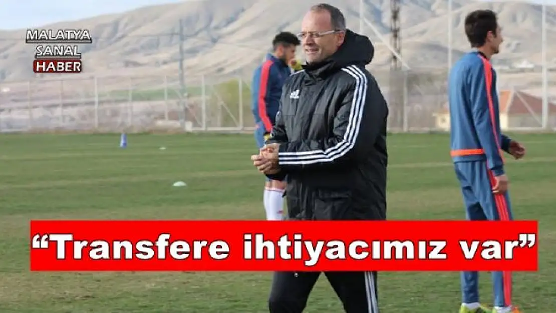 'Transfere ihtiyacımız var'''''