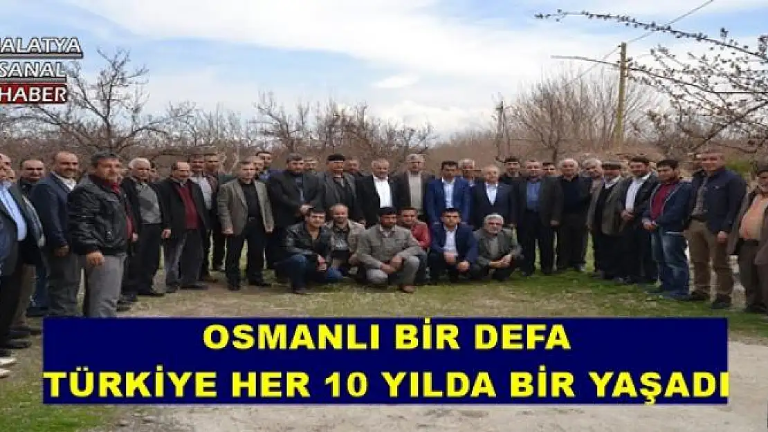'''OSMANLI BİR DEFA, TÜRKİYE HER 10 YILDA BİR YAŞADI'''
