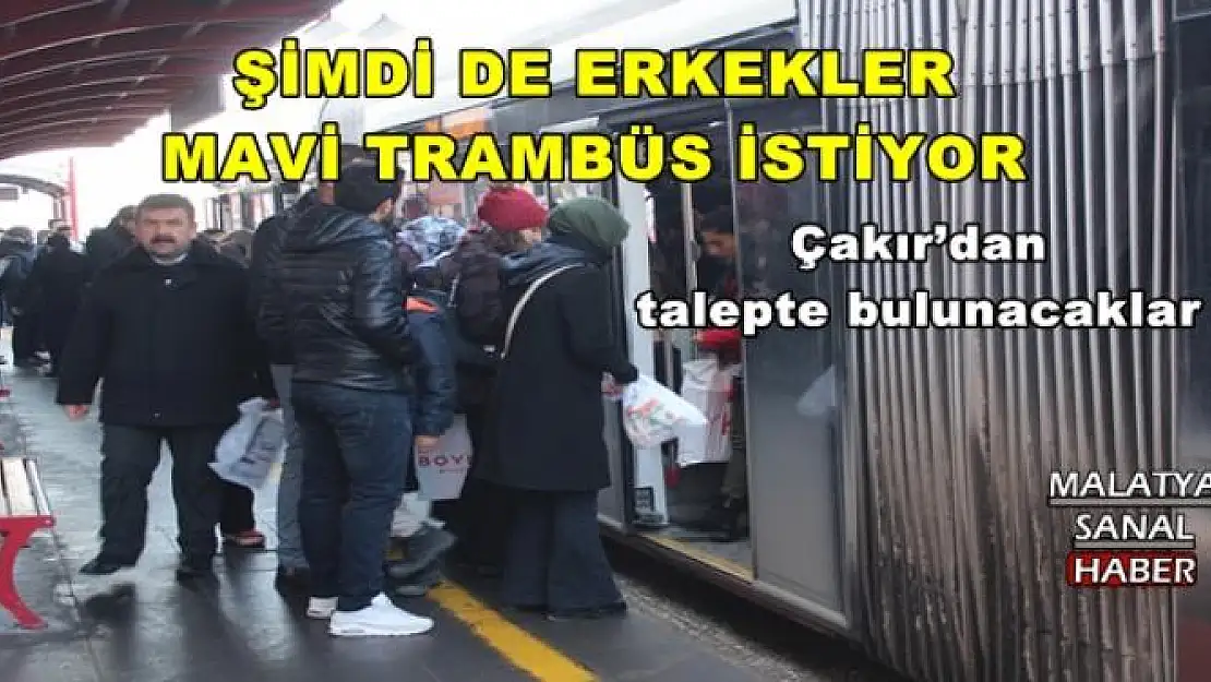 ŞİMDİ DE ERKEKLER MAVİ TRAMBÜS İSTİYOR