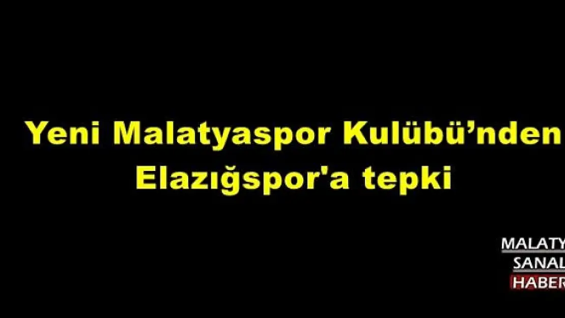Yeni Malatyaspor Kulübü´nden Elazığspor'a tepki