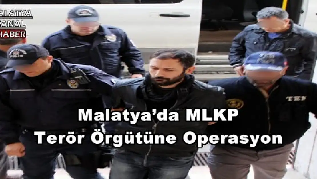 Malatya´da MLKP Terör Örgütüne Operasyon