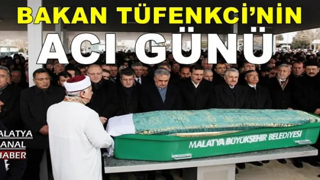 BAKAN TÜFENKCİ´NİN ACI GÜNÜ