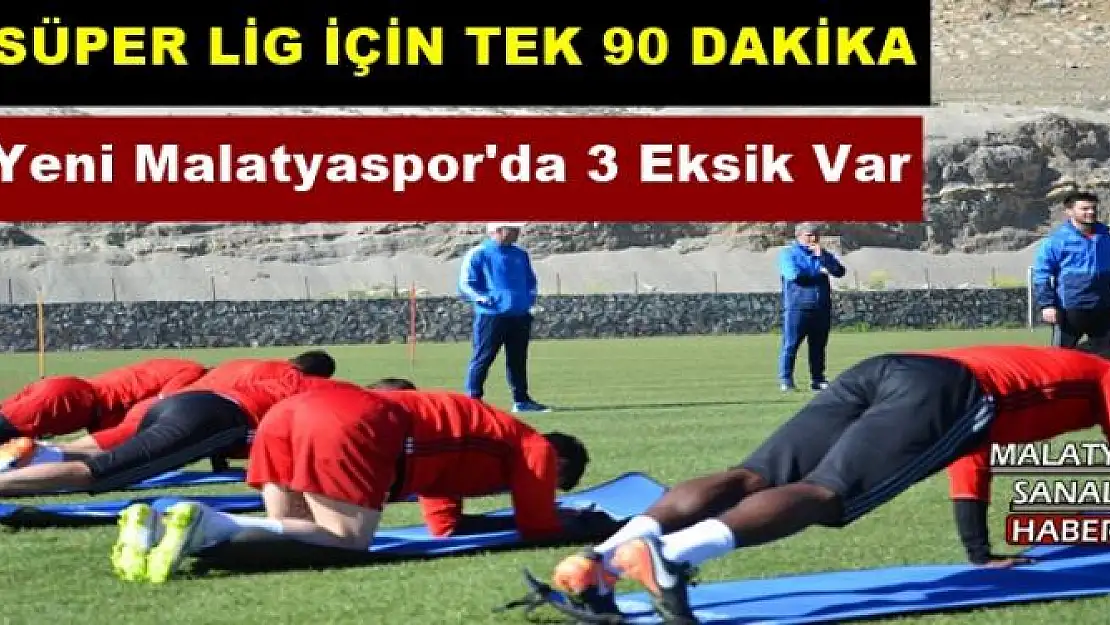 Yeni Malatyaspor'da 3 Eksik Var