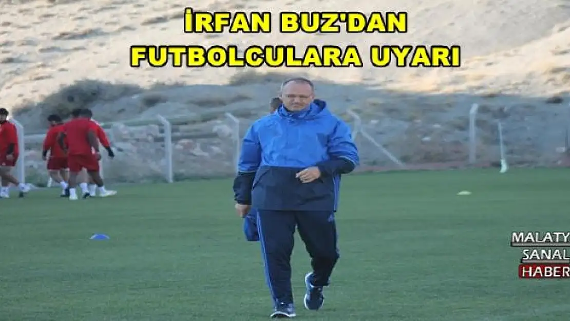 İRFAN BUZ'DAN FUTBOLCULARA UYARI