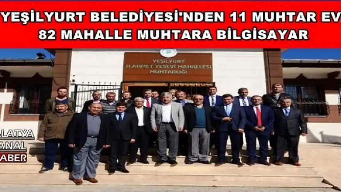YEŞİLYURT BELEDİYESİ'NDEN 11 MUHTAR EVİ 82 MAHALLE MUHTARA BİLGİSAYAR 