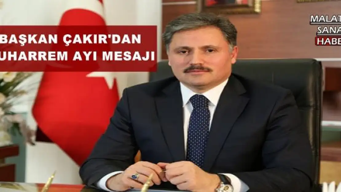 BAŞKAN ÇAKIR'DAN MUHARREM AYI MESAJI