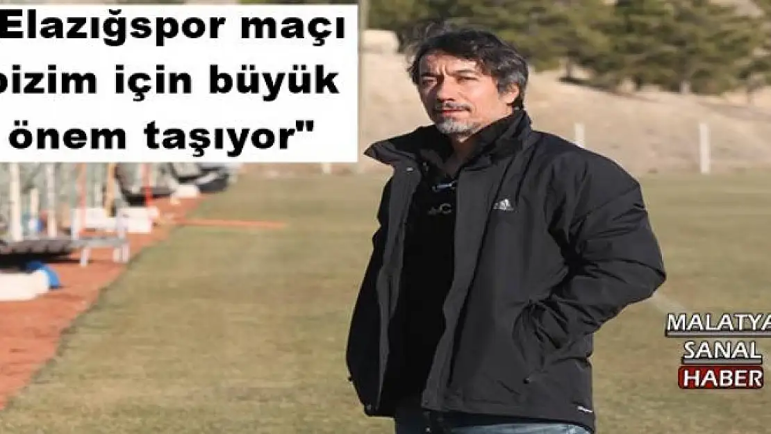 '''Elazığspor maçı bizim için büyük önem taşıyor'''