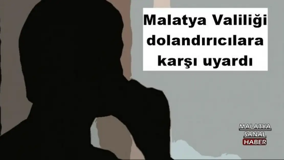 Malatya Valiliği dolandırıcılara karşı uyardı