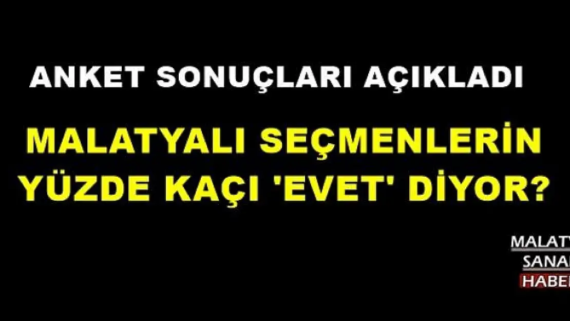 MALATYALI SEÇMENLERİN YÜZDE KAÇI 'EVET' DİYOR?