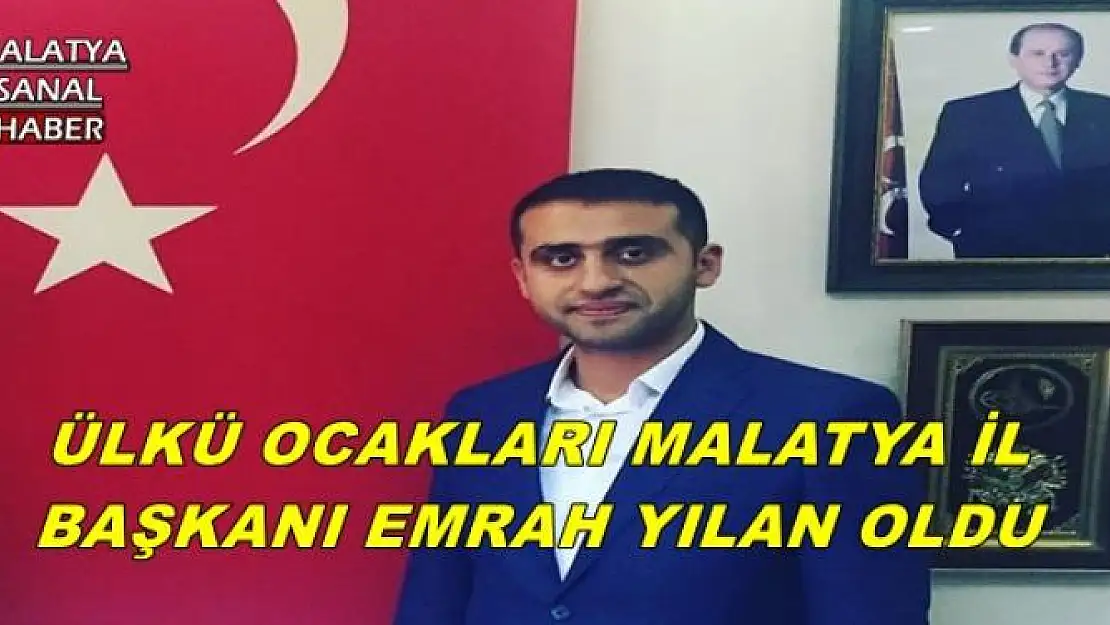 ÜLKÜ OCAKLARI MALATYA İL BAŞKANI EMRAH YILAN OLDU