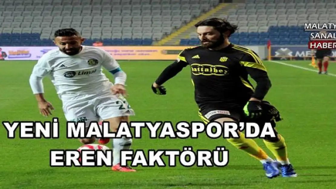 YENİ MALATYASPOR´DA EREN FAKTÖRÜ