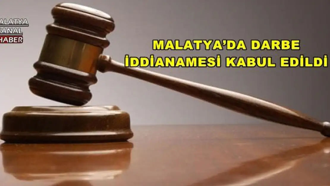 MALATYA´DA DARBE  İDDİANAMESİ KABUL EDİLDİ