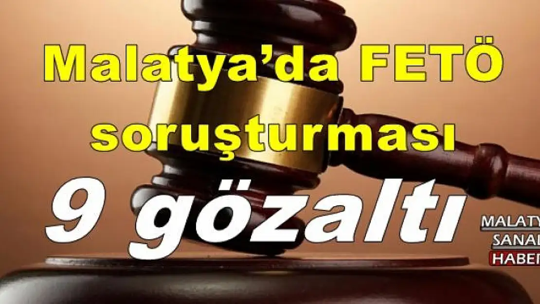 MALATYA´DA FETÖ SORUŞTURMASI 