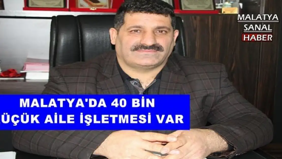 MALATYA'DA 40 BİN KÜÇÜK AİLE İŞLETMESİ VAR