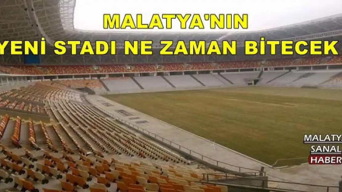 MALATYA'NIN YENİ STADI NE ZAMAN BİTECEK ?