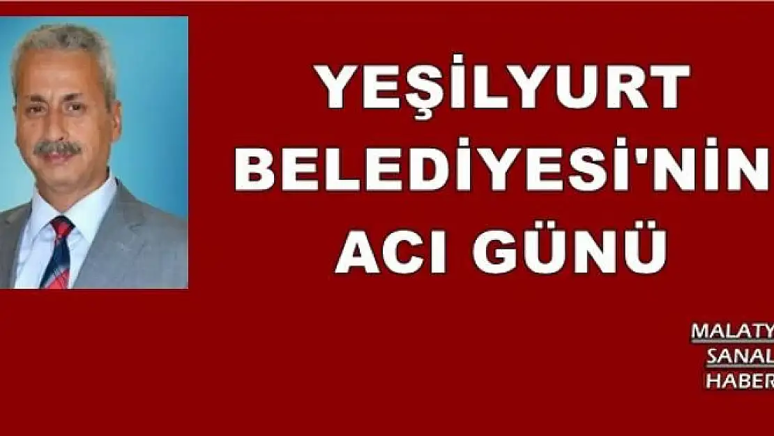 YEŞİLYURT BELEDİYESİ'NİN ACI GÜNÜ