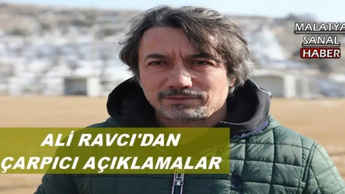 ALİ RAVCI'DAN ÇARPICI AÇIKLAMALAR