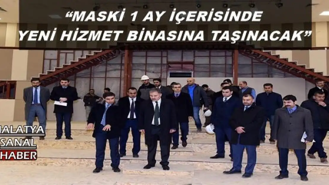 'MASKİ 1 AY İÇERİSİNDE YENİ HİZMET BİNASINA TAŞINACAK'''''