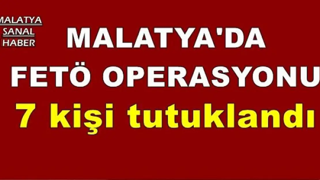MALATYA'DA FETÖ OPERASYONU