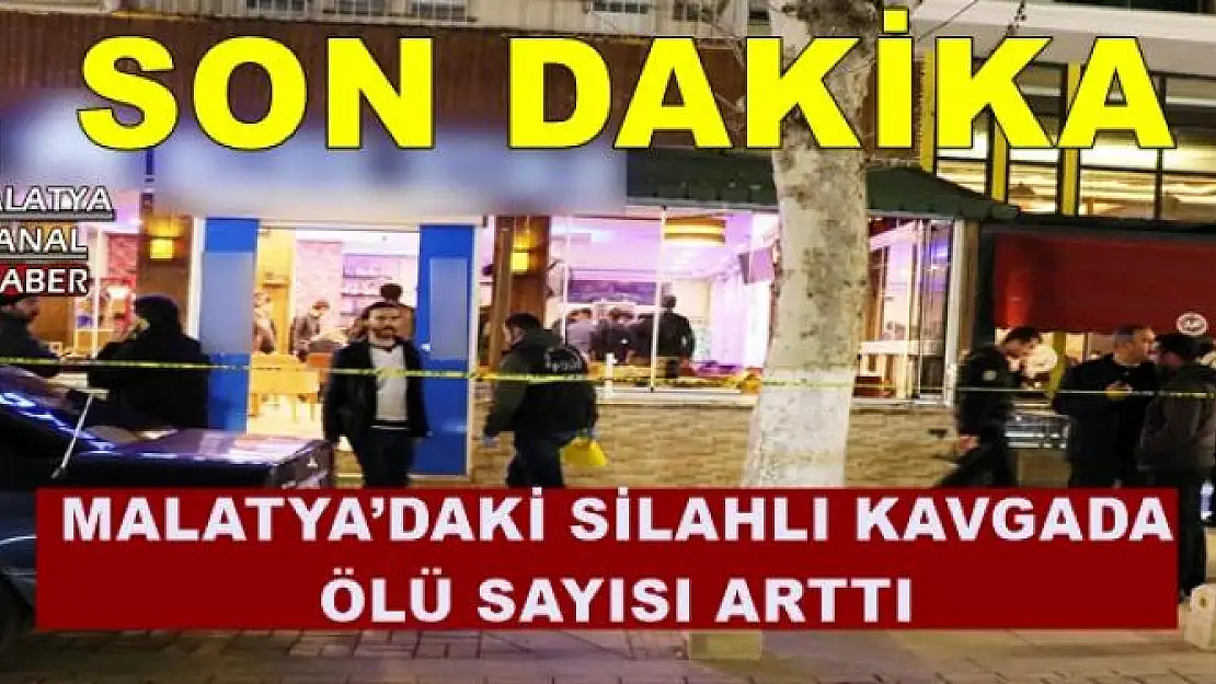 MALATYA´DAKİ SİLAHLI KAVGADA ÖLÜ SAYISI ARTTI