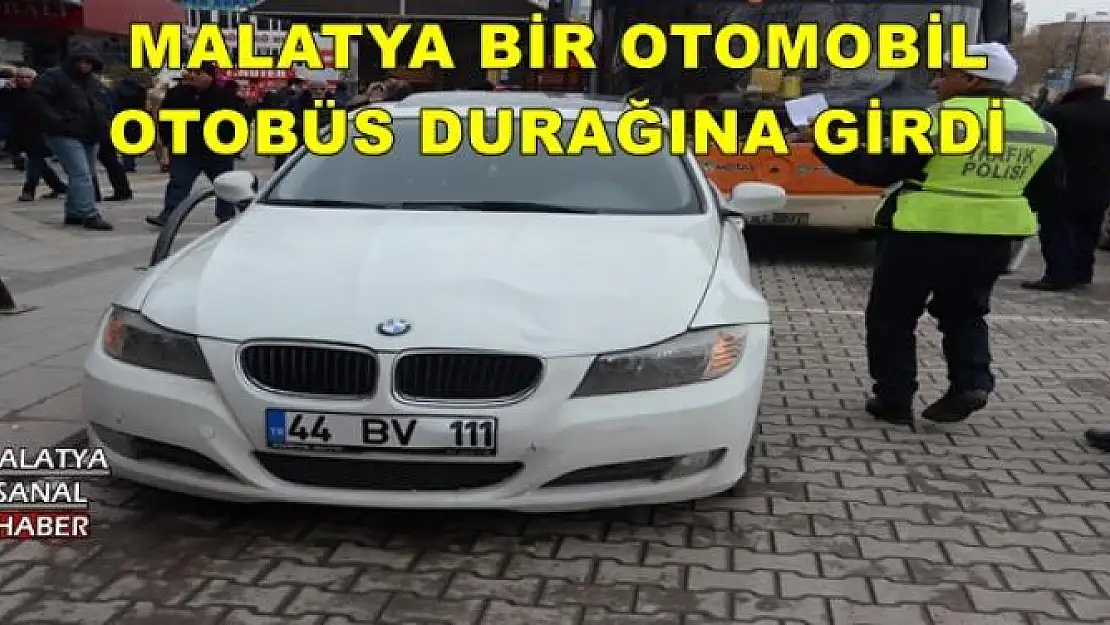 MALATYA BİR OTOMOBİL OTOBÜS DURAĞINA GİRDİ