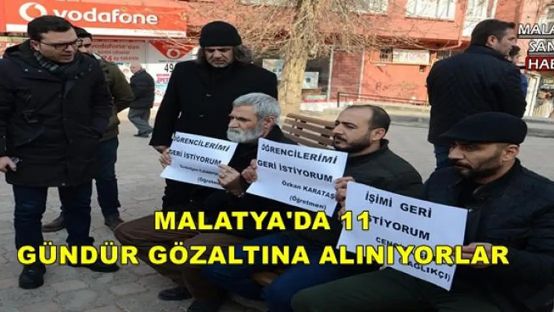 MALATYA'DA 11 GÜNDÜR GÖZALTINA ALINIYORLAR