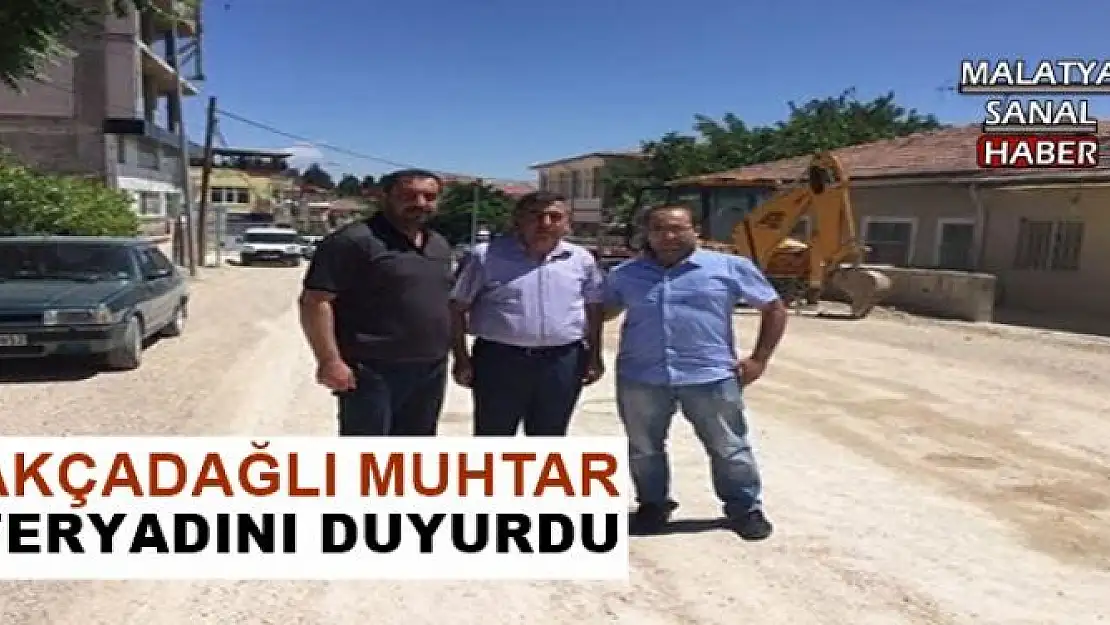 AKÇADAĞLI MUHTAR FERYADINI DUYURDU