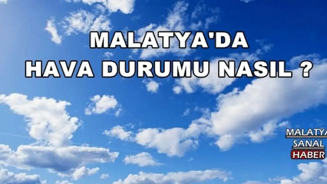 MALATYA'DA HAVA DURUMU NASIL ?