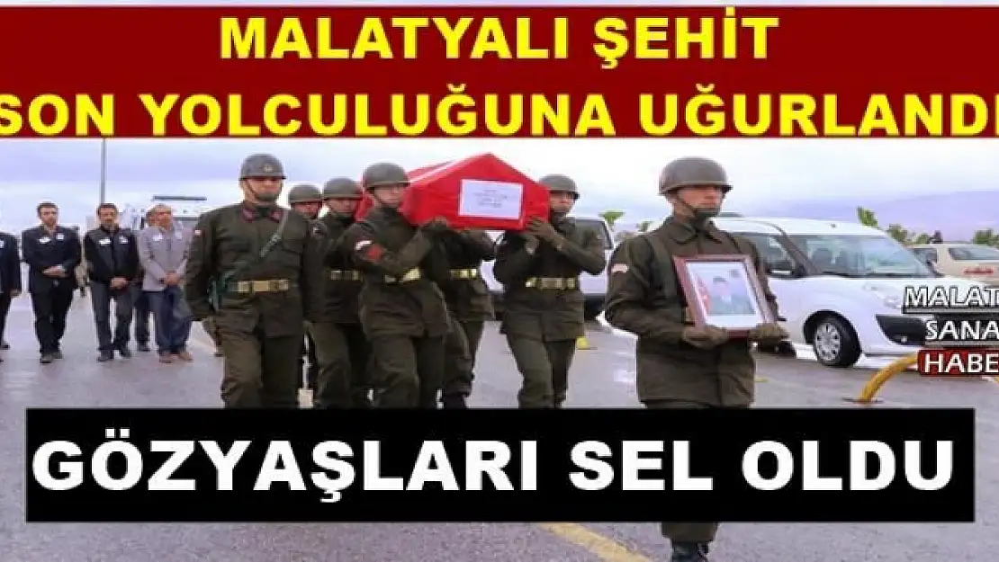 MALATYALI ŞEHİT SON YOLCULUĞUNA UĞURLANDI
