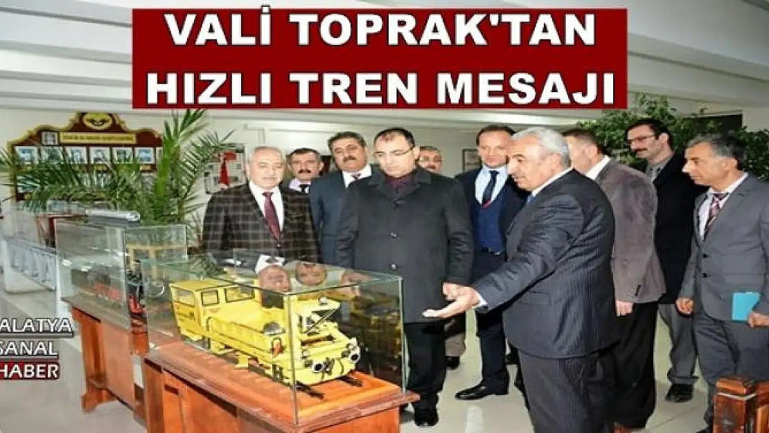 VALİ TOPRAK'TAN HIZLI TREN MESAJI 